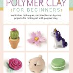 Polymer Clay For Beginners by Emily Chen